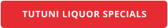 TUTUNI LIQUOR SPECIALS