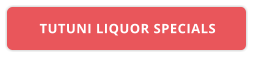 TUTUNI LIQUOR SPECIALS