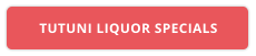 TUTUNI LIQUOR SPECIALS